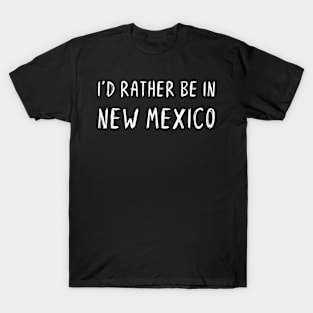 Funny 'I'D RATHER BE IN NEW MEXICO' white scribbled scratchy handwritten text T-Shirt